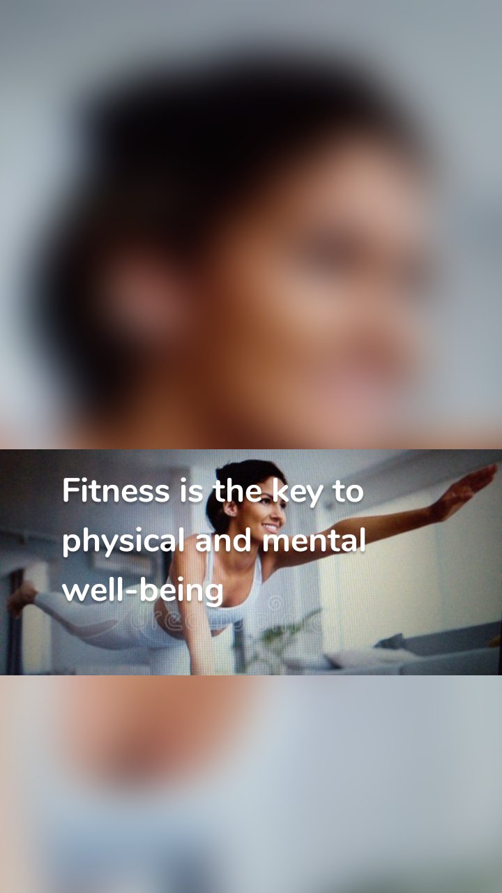 Fitness is the key to physical and mental well-being
